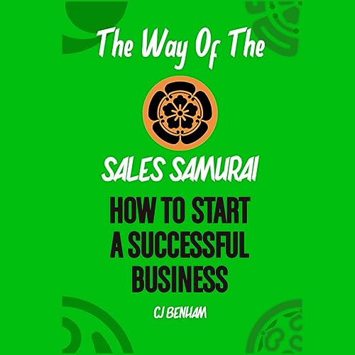 The Way of the Sales Samurai - How to Start a Successful Business