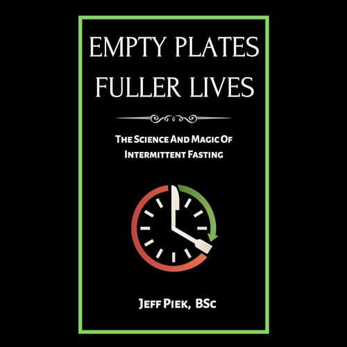 Empty Plates Fuller Lives - The Science and Magic of Intermittent Fasting