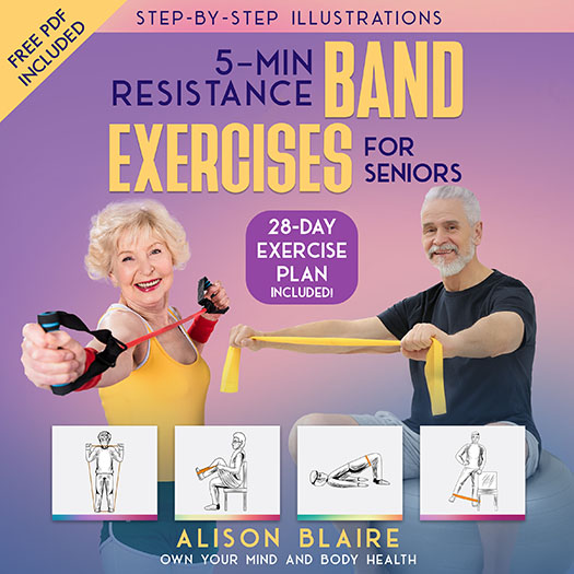 5 Min Resistance Band Exercises for Seniors: Build Strength, Improve Balance, Lose Weight, Increase Cognitive Function, Flexibility, Health and Mood (Own Your Mind And Body Health)